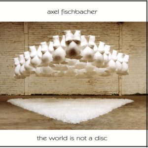 Axel Fischbacher - The world is not a disc (CD)